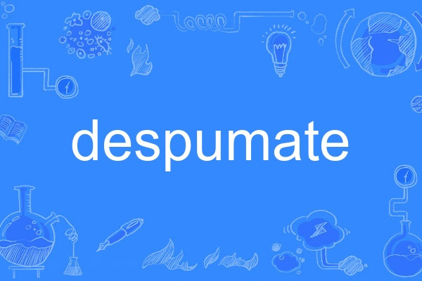 despumate despumate