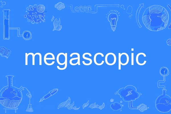 megascopic megascopic