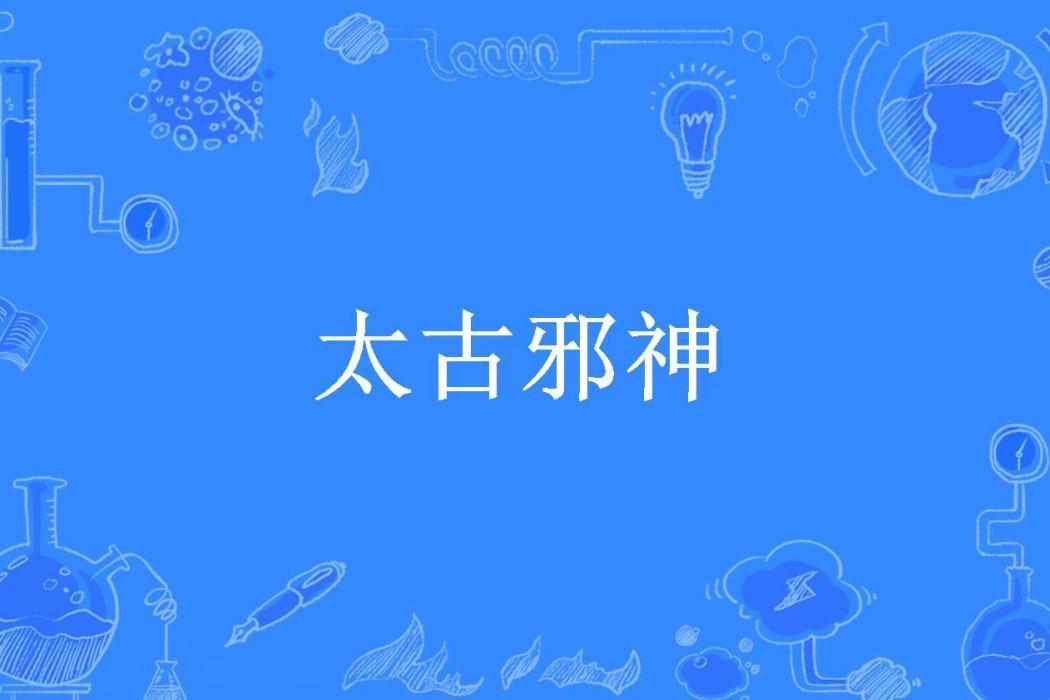 太古邪神(痕水所著小說) 太古邪神(痕水所著小說)