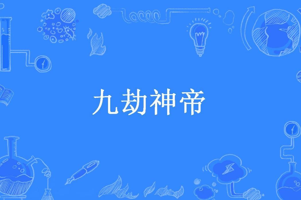 九劫神帝(雲三水所著小說) 九劫神帝(雲三水所著小說)