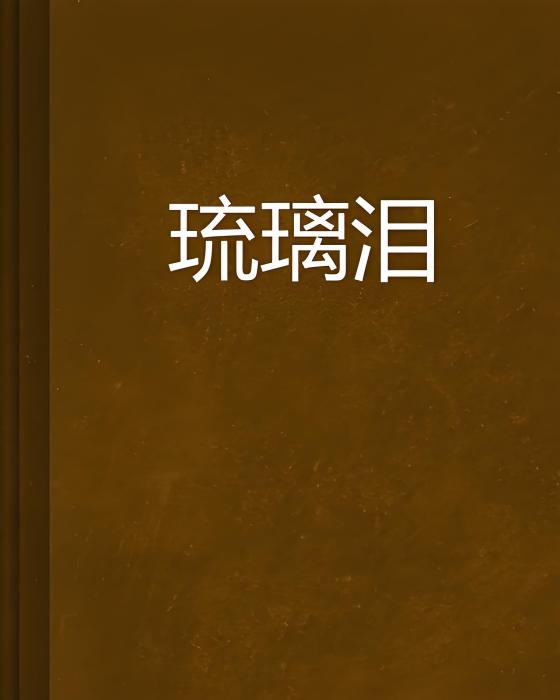 琉璃淚(zhangshan7913721創作的網路小說) 琉璃淚(zhangshan7913721創作的網路小說)