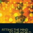 Fitting the Mind to the World Fitting the Mind to the World