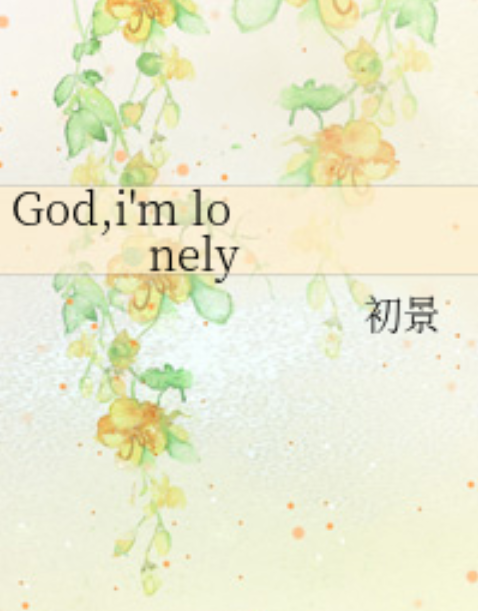 God,i\x27m lonely God,i\x27m lonely