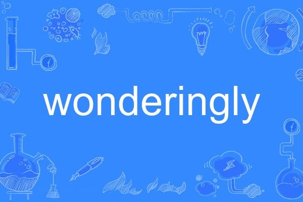 wonderingly wonderingly
