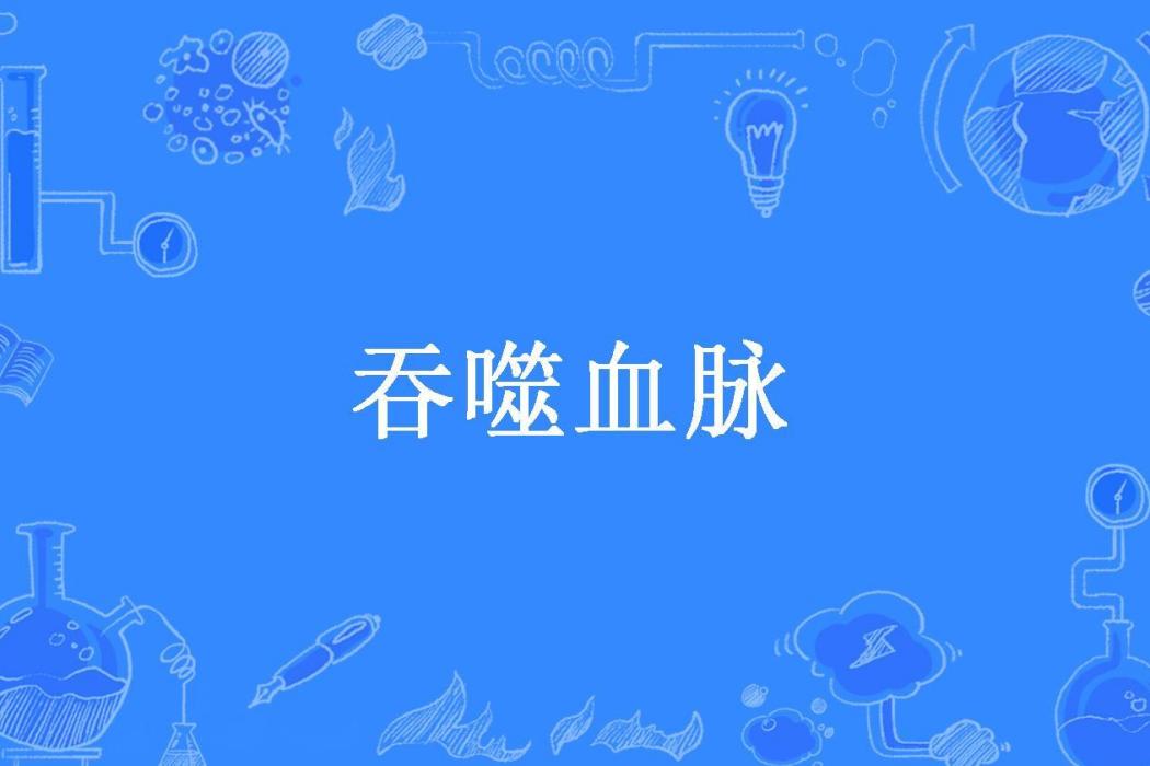 吞噬血脈(青瓜瓷所著小說) 吞噬血脈(青瓜瓷所著小說)