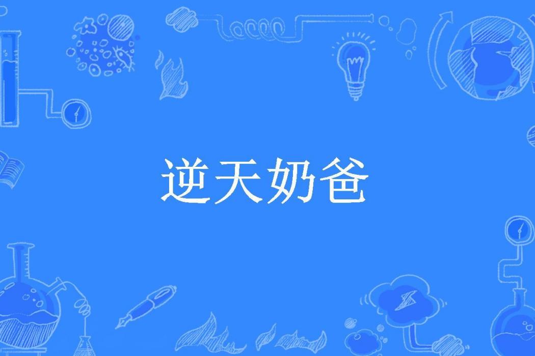 逆天奶爸(晚晚熊所著小說) 逆天奶爸(晚晚熊所著小說)