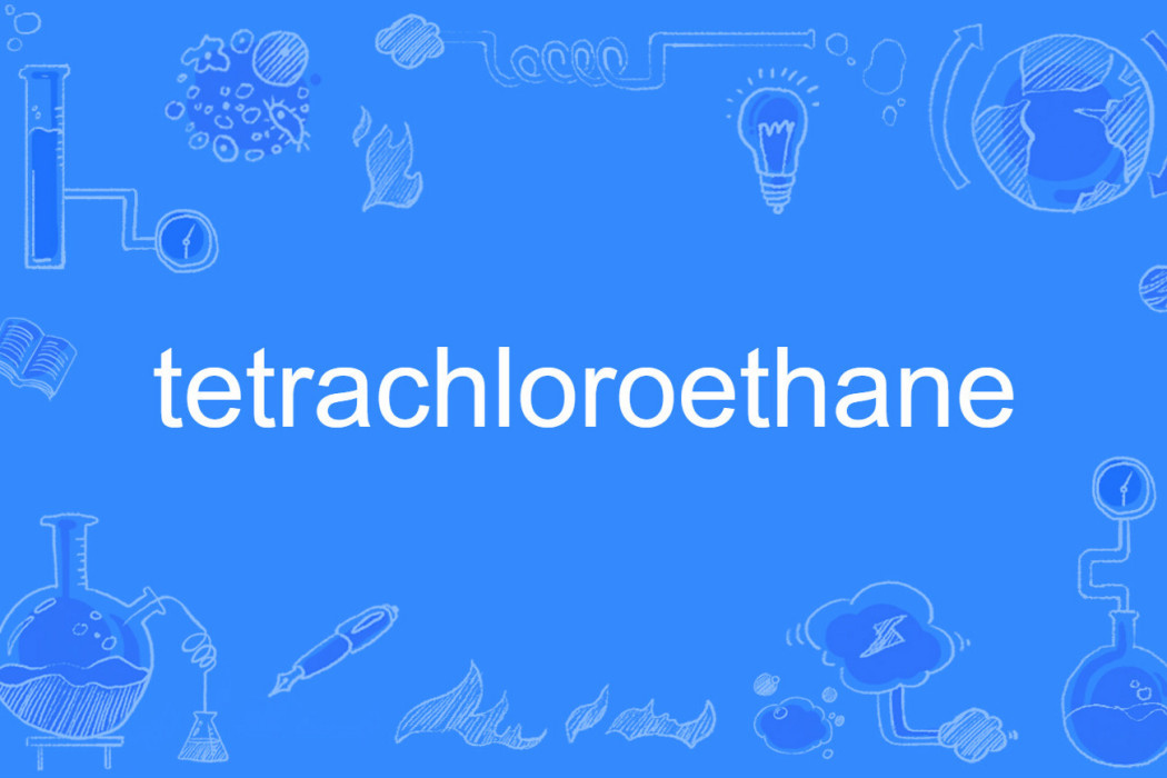 tetrachloroethane tetrachloroethane