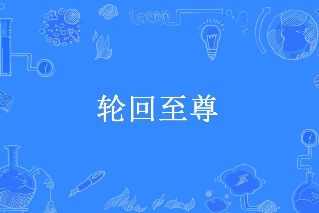 輪迴至尊(穀雨啊啊啊所著小說) 輪迴至尊(穀雨啊啊啊所著小說)