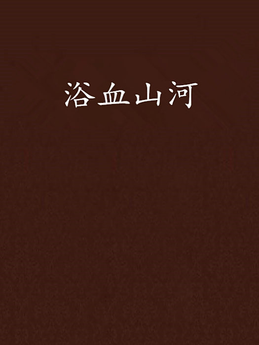 浴血山河(迷茫的惡魔創作的網路小說) 浴血山河(迷茫的惡魔創作的網路小說)