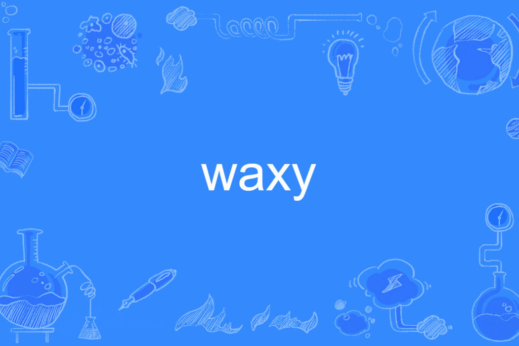 waxy waxy