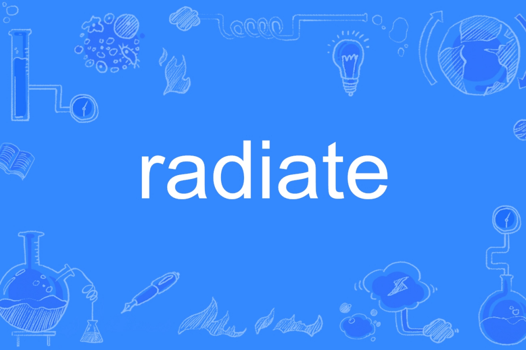 radiate(英文單詞,指放射、輻射或呈現輻射狀) radiate(英文單詞,指放射、輻射或呈現輻射狀)