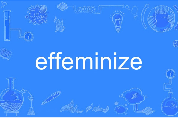 effeminize effeminize