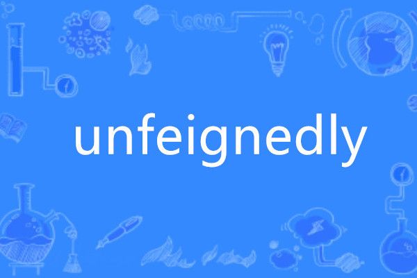 unfeignedly unfeignedly