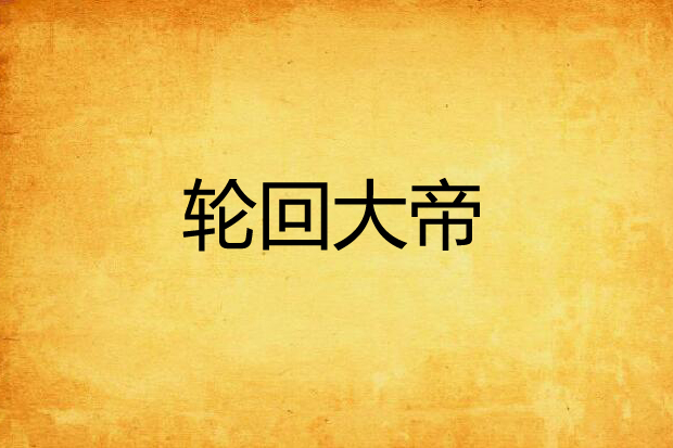 輪迴大帝(恨蒼天創作的網路小說) 輪迴大帝(恨蒼天創作的網路小說)