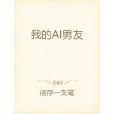 我的AI男友(依存一支筆創作的幻想時空類網路小說) 我的AI男友(依存一支筆創作的幻想時空類網路小說)