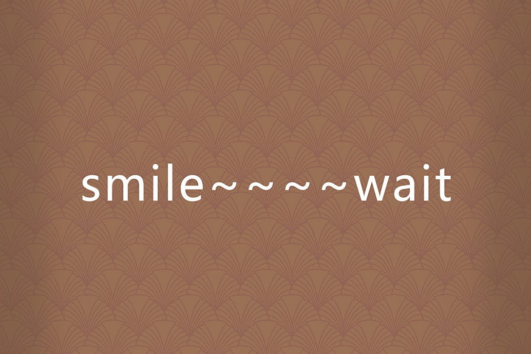 smile~~~~wait smile~~~~wait