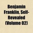 Benjamin Franklin, Self-Revealed Benjamin Franklin, Self-Revealed