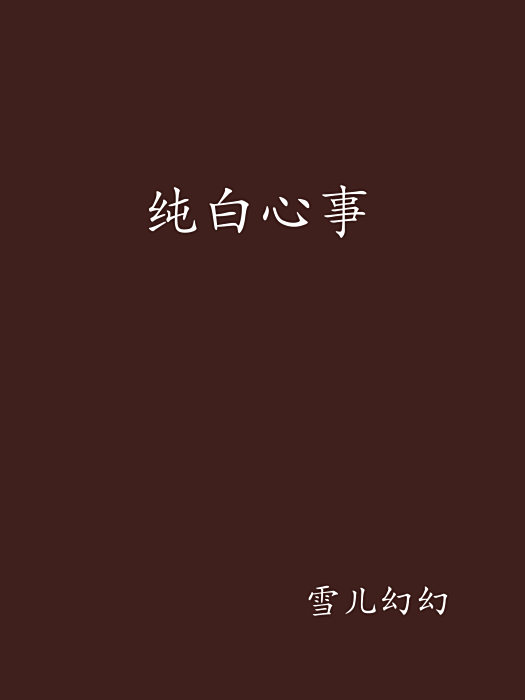 純白心事(雪兒幻幻創作的網路小說) 純白心事(雪兒幻幻創作的網路小說)