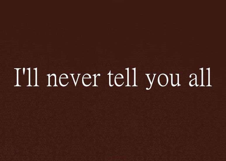 I\x27ll never tell you all I\x27ll never tell you all