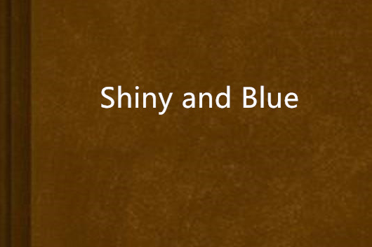 Shiny and Blue Shiny and Blue