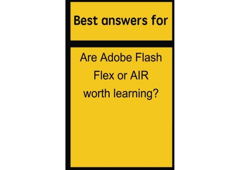 Best Answers for Are Adobe Flash Flex or Air Worth Learning? Best Answers for Are Adobe Flash Flex or Air Worth Learning?