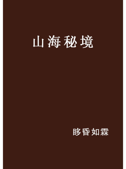 山海秘境(眵昏如霖創作的都市言情類網路小說) 山海秘境(眵昏如霖創作的都市言情類網路小說)