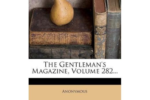 The Gentleman\x27s Magazine, Volume 282... The Gentleman\x27s Magazine, Volume 282...