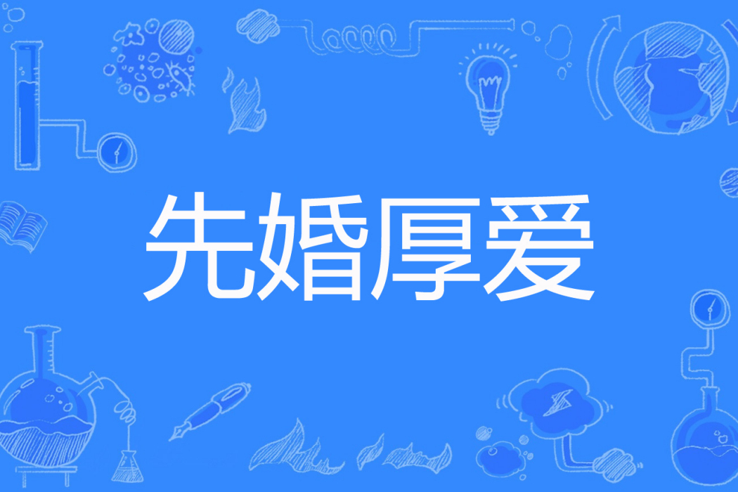 先婚厚愛(葉落長安創作的現代言情小說) 先婚厚愛(葉落長安創作的現代言情小說)