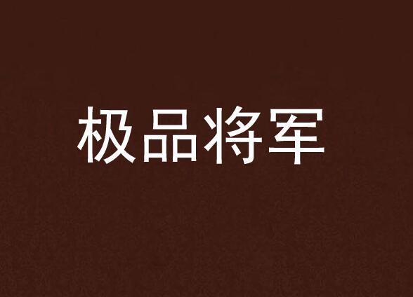極品將軍(鬼谷小生所著網路小說) 極品將軍(鬼谷小生所著網路小說)
