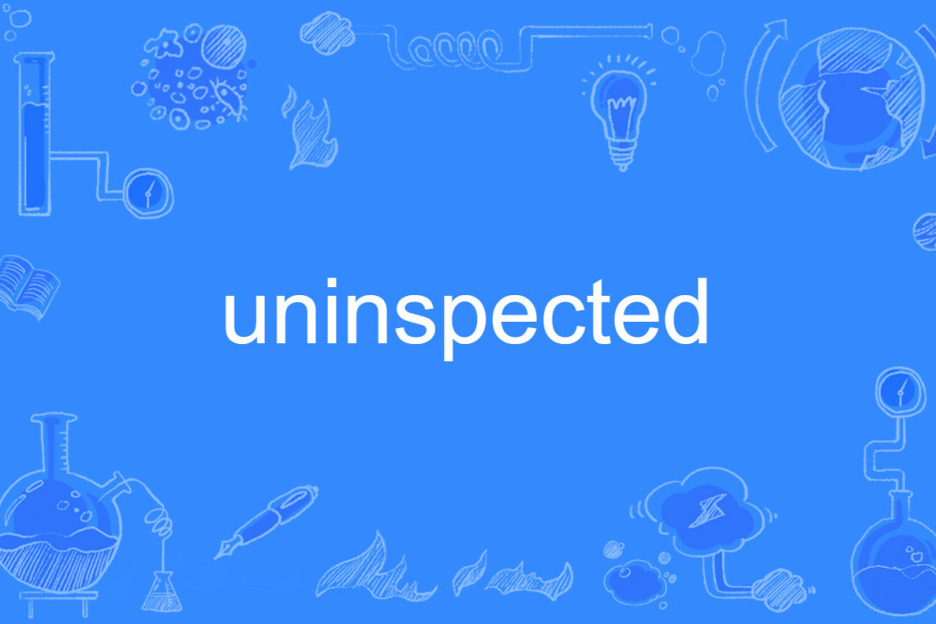uninspected uninspected