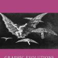 Graphic Evolutions The Print Series of Francisco Goya Graphic Evolutions The Print Series of Francisco Goya