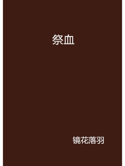 祭血(鏡花落羽創作的網路小說) 祭血(鏡花落羽創作的網路小說)