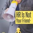Hr Is Not Your Friend: What to Expect When You Are Suing Your Employer Hr Is Not Your Friend: What to Expect When You Are Suing Your Employer