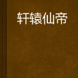 軒轅仙帝 軒轅仙帝