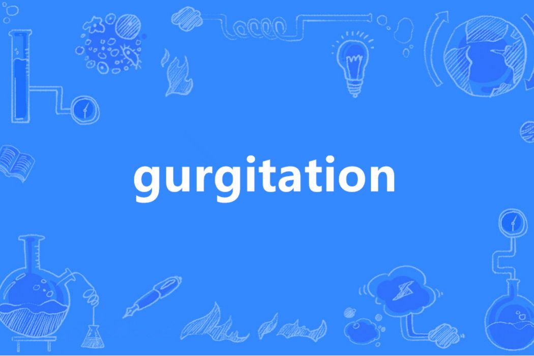 gurgitation gurgitation
