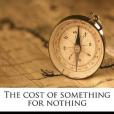 The Cost of Something for Nothing The Cost of Something for Nothing