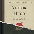 Victor Hugo: His Life and Work (Classic Reprint) Victor Hugo: His Life and Work (Classic Reprint)