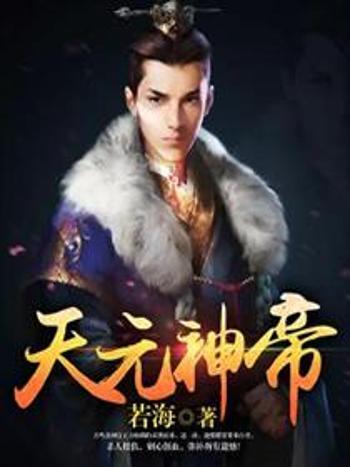 天元神帝(若海創作的玄幻魔幻類網路小說) 天元神帝(若海創作的玄幻魔幻類網路小說)