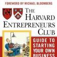 The Harvard Entrepreneurs Club Guide to Starting Your Own Business The Harvard Entrepreneurs Club Guide to Starting Your Own Business