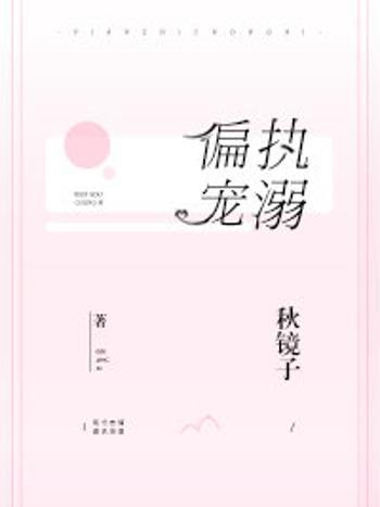 偏執寵溺(秋鏡子創作的網路小說) 偏執寵溺(秋鏡子創作的網路小說)