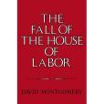 The Fall of the House of Labor The Fall of the House of Labor