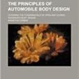 The Principles of Automobile Body Design; Covering the Fundamentals of Open and Closed Passenger Body Design The Principles of Automobile Body Design; Covering the Fundamentals of Open and Closed Passenger Body Design