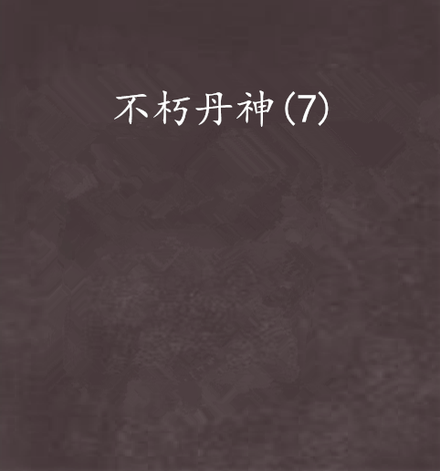 不朽丹神(7) 不朽丹神(7)
