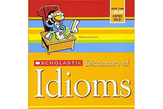 SCHOLASTIC Dictionary of Idioms SCHOLASTIC Dictionary of Idioms