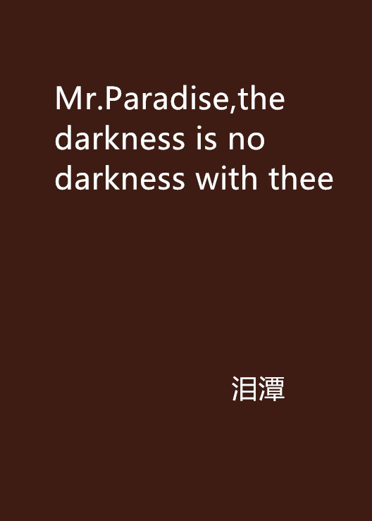 Mr.Paradise,the darkness is no darkness with thee