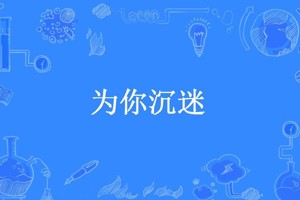 為你沉迷(張小灶所著小說)