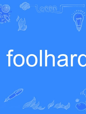 foolhardy foolhardy