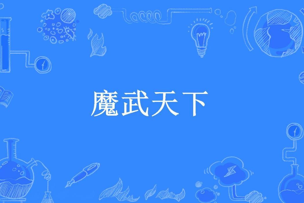 魔武天下(仗劍修真所著小說) 魔武天下(仗劍修真所著小說)
