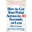 How to Get Your Point Across in 30 Seconds or Less How to Get Your Point Across in 30 Seconds or Less