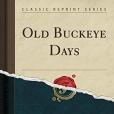 Old Buckeye Days (Classic Reprint) Old Buckeye Days (Classic Reprint)